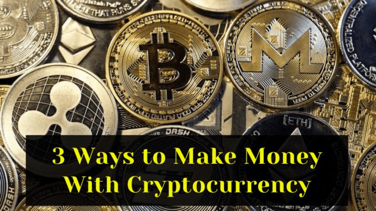3 Ways to Make Money With Cryptocurrency - Cryptocurrency Investment Guide