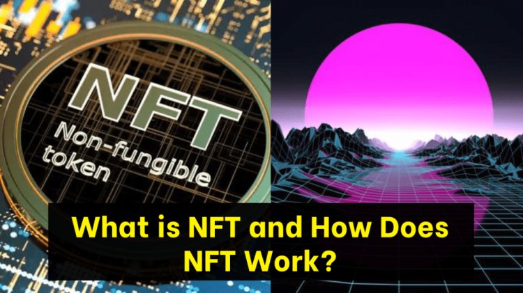 The Ultimate Guide - What is NFT and How Does NFT Work?
