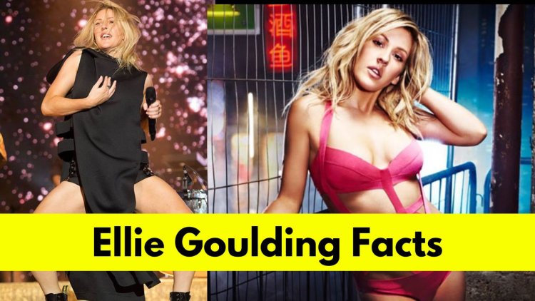 Get to Know Ellie Goulding: Age, Height, Husband, Net Worth, Songs and Movies