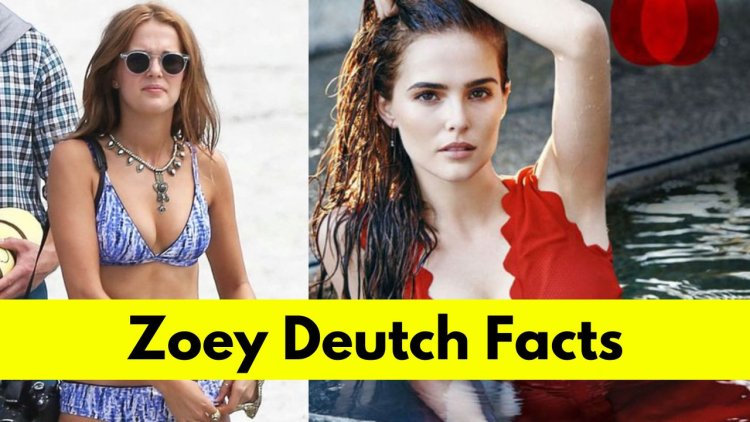 Zoey Deutch: Bio, Age, Height, Boyfriend, Net Worth, Movies, and TV Shows