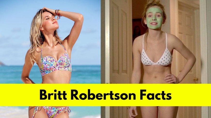 Britt Robertson: Bio, Age, Height, Boyfriend, Net Worth, Movies, and TV Shows