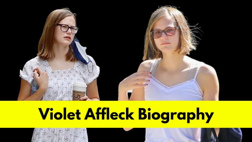 Violet Affleck: Bio, Age, Height, Boyfriend, Net Worth, Facts and More